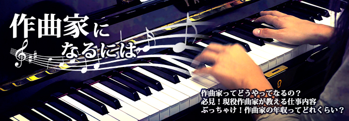作曲家になるには|・国家資格って難しい?・必見!現役作曲家が教える仕事内容・ぶっちゃけ!作曲家の年収ってどれくらい?